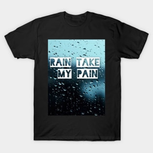 Rain take my pain T-Shirt